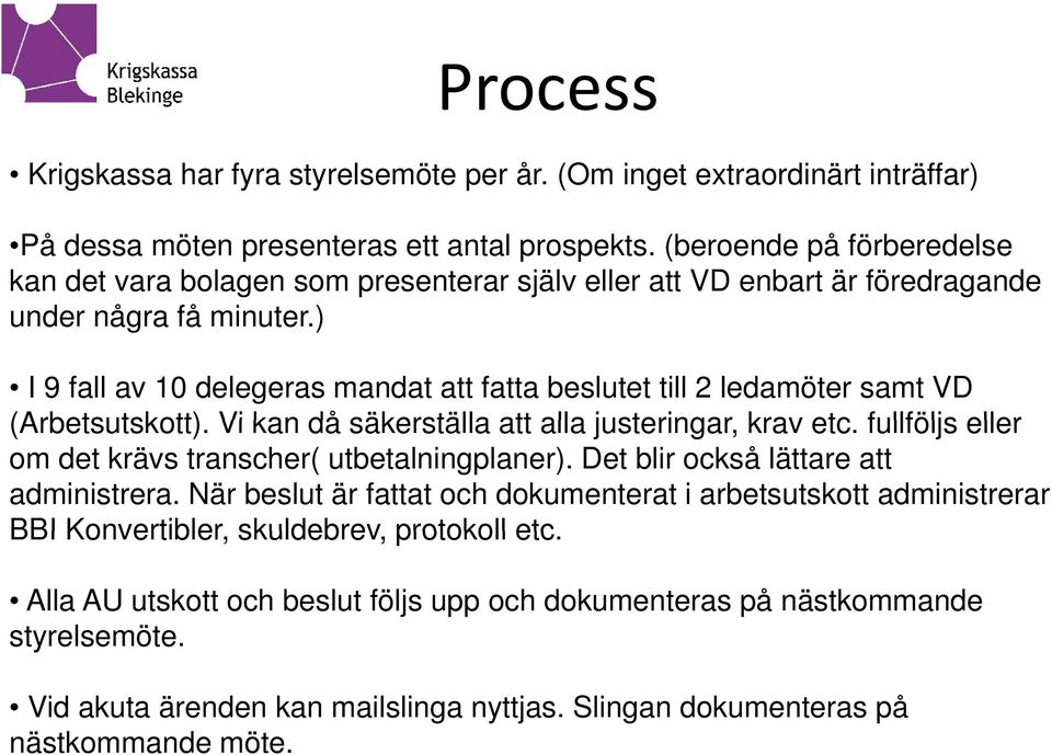 ) I 9 fall av 10 delegeras mandat att fatta beslutet till 2 ledamöter samt VD (Arbetsutskott). Vi kan då säkerställa att alla justeringar, krav etc.