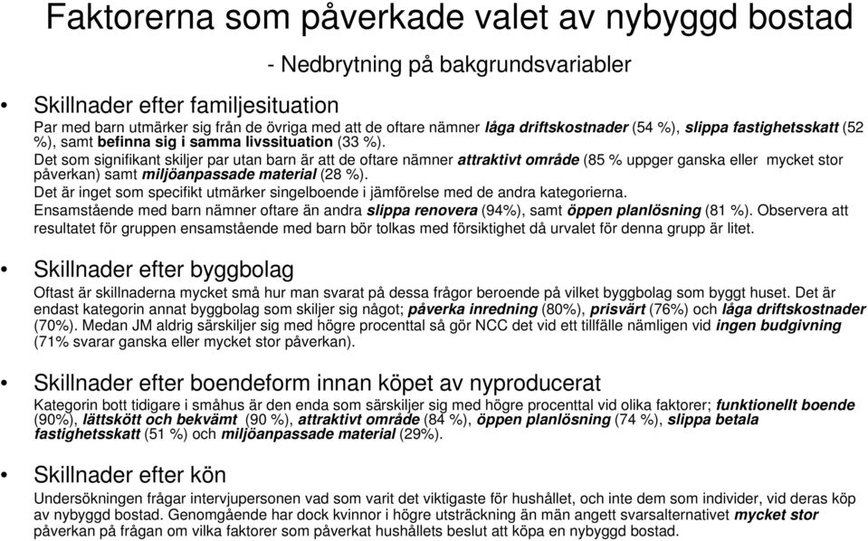 Det som signifikant skiljer par utan barn är att de oftare nämner attraktivt område ( % uppger ganska eller mycket stor påverkan) samt miljöanpassade material ( %).