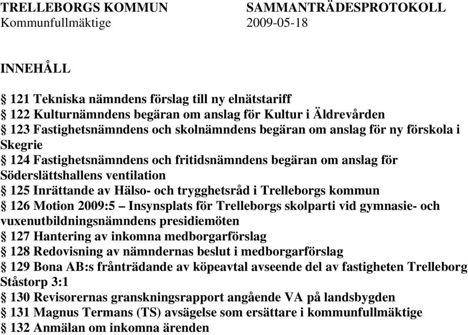 Trelleborgs kommun 126 Motion 2009:5 Insynsplats för Trelleborgs skolparti vid gymnasie- och vuxenutbildningsnämndens presidiemöten 127 Hantering av inkomna medborgarförslag 128 Redovisning av