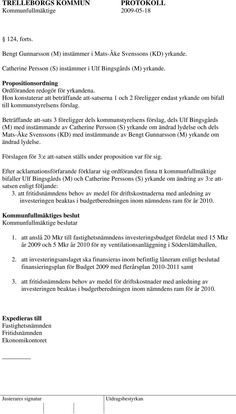 Beträffande att-sats 3 föreligger dels kommunstyrelsens förslag, dels Ulf Bingsgårds (M) med instämmande av Catherine Persson (S) yrkande om ändrad lydelse och dels Mats-Åke Svenssons (KD) med