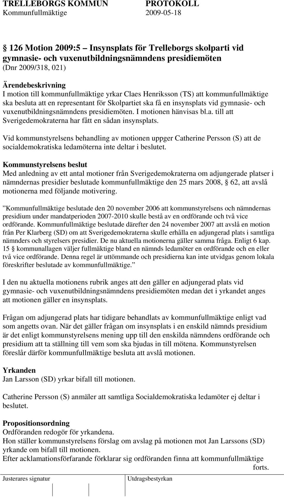 Vid kommunstyrelsens behandling av motionen uppger Catherine Persson (S) att de socialdemokratiska ledamöterna inte deltar i beslutet.