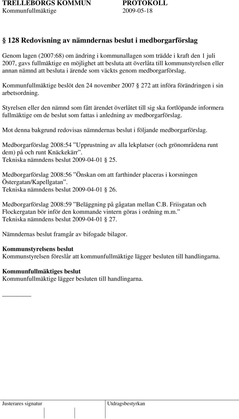 Styrelsen eller den nämnd som fått ärendet överlåtet till sig ska fortlöpande informera fullmäktige om de beslut som fattas i anledning av medborgarförslag.