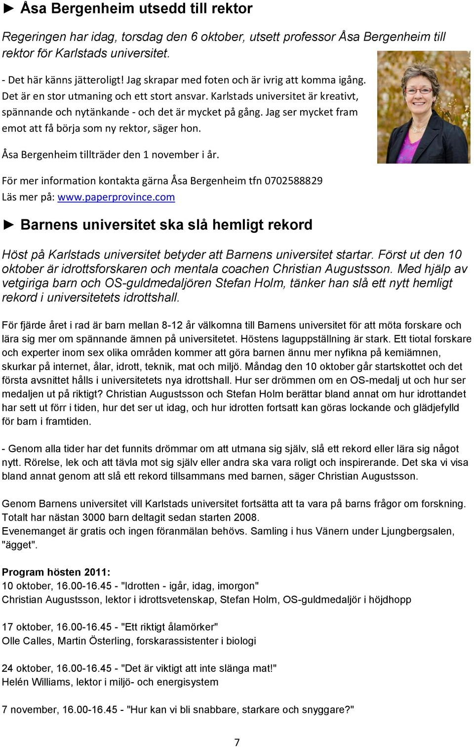 Jag ser mycket fram emot att få börja som ny rektor, säger hon. Åsa Bergenheim tillträder den 1 november i år. För mer information kontakta gärna Åsa Bergenheim tfn 0702588829 Läs mer på: www.