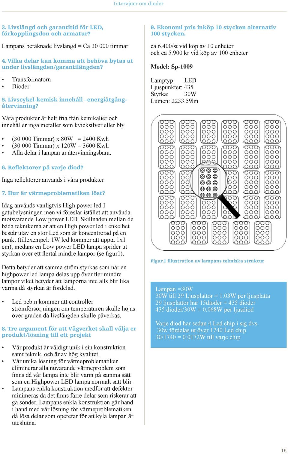 Våra produkter är helt fria från kemikalier och innehåller inga metaller som kvicksilver eller bly. 9. Ekonomi pris inköp 10 stycken alternativ 100 stycken. ca 6.400/st vid köp av 10 enheter och ca 5.