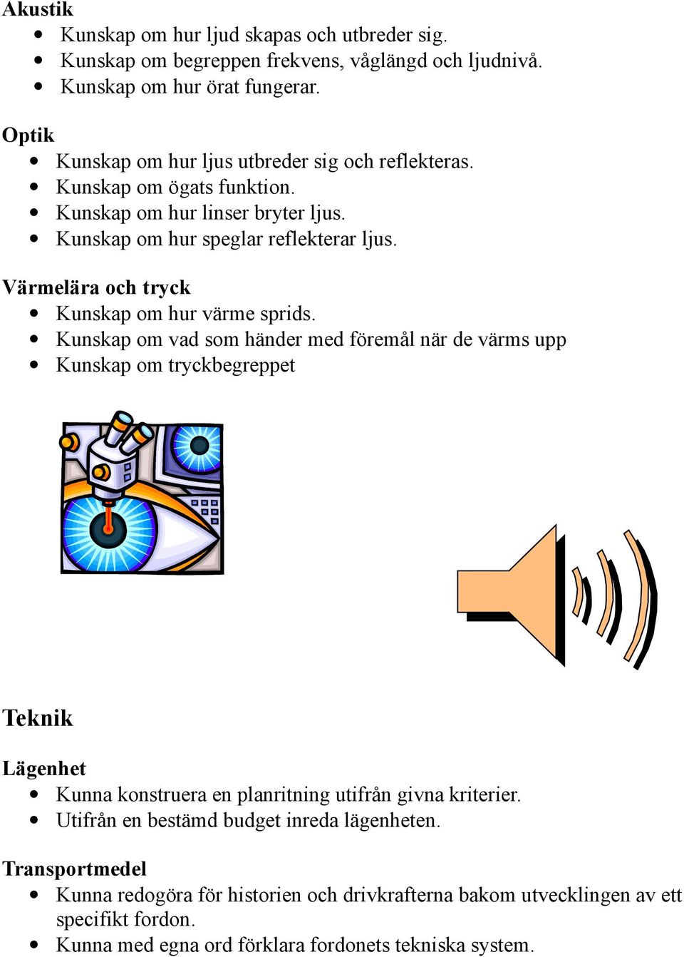 Värmelära och tryck Kunskap om hur värme sprids.