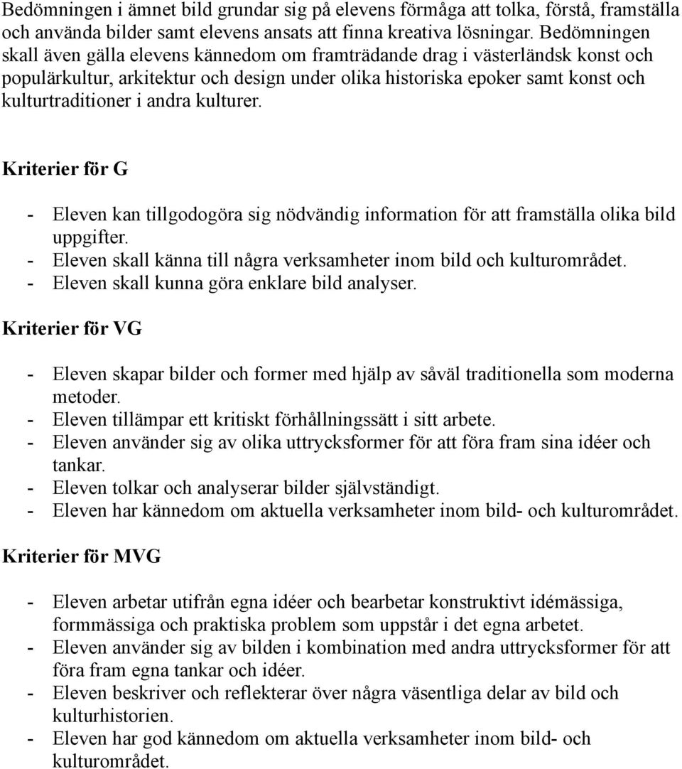 kulturer. Kriterier för G - Eleven kan tillgodogöra sig nödvändig information för att framställa olika bild uppgifter. - Eleven skall känna till några verksamheter inom bild och kulturområdet.