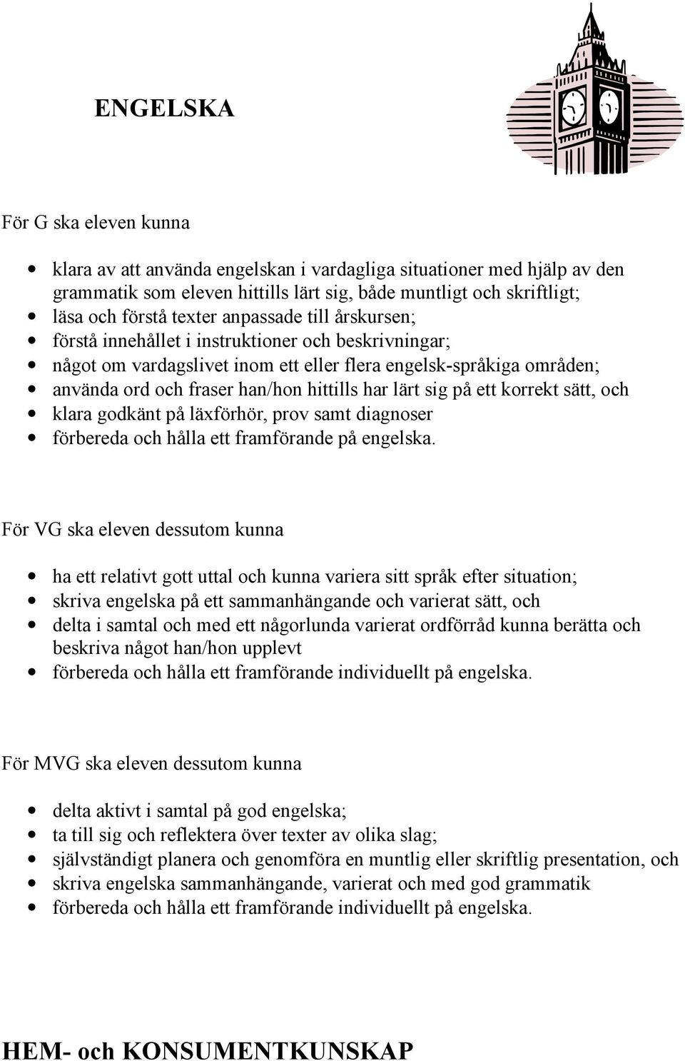 sig på ett korrekt sätt, och klara godkänt på läxförhör, prov samt diagnoser förbereda och hålla ett framförande på engelska.