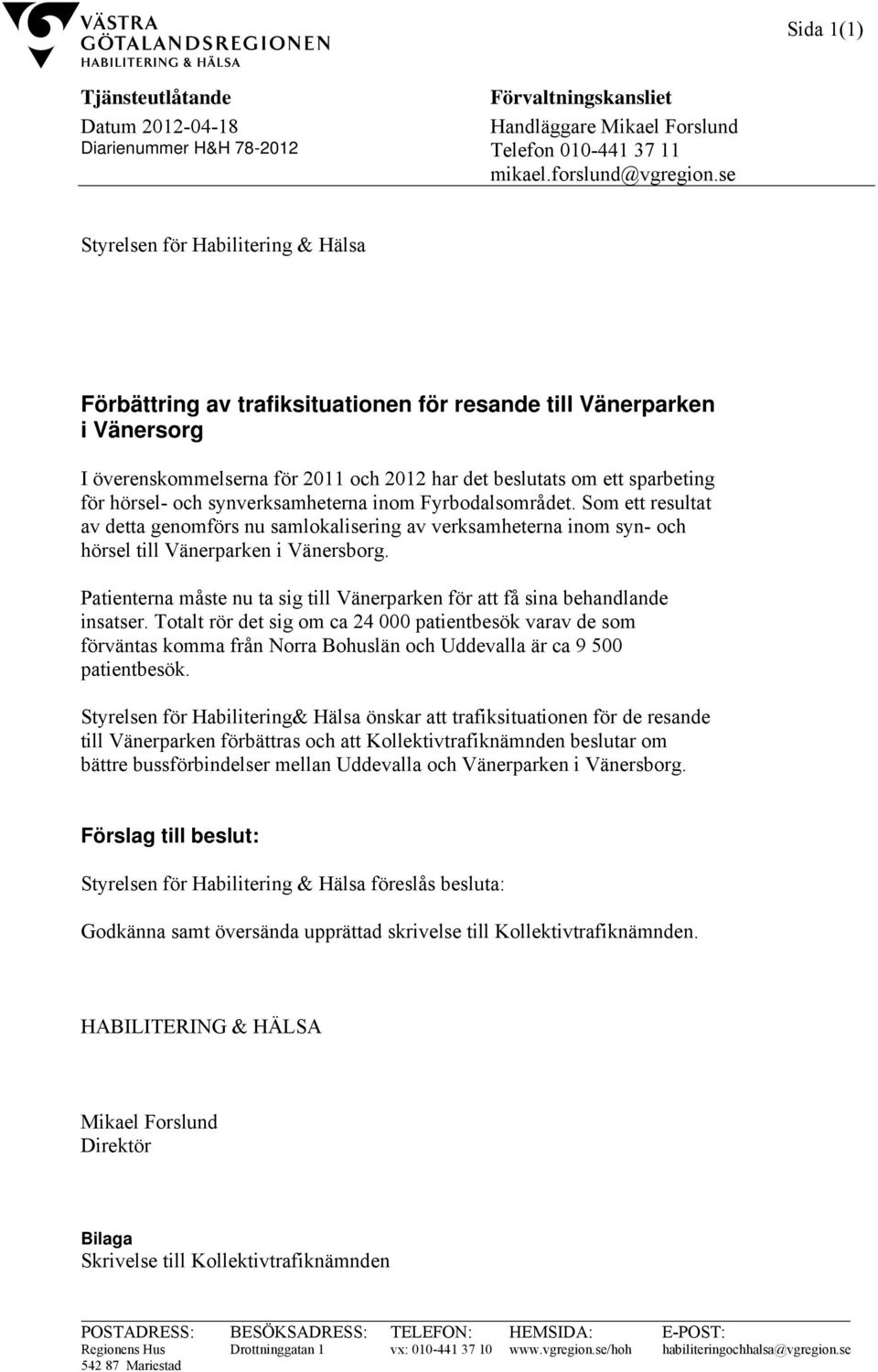 och synverksamheterna inom Fyrbodalsområdet. Som ett resultat av detta genomförs nu samlokalisering av verksamheterna inom syn- och hörsel till Vänerparken i Vänersborg.