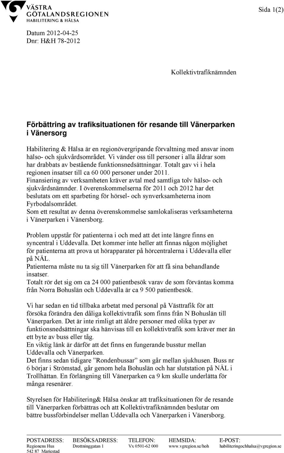 Totalt gav vi i hela regionen insatser till ca 60 000 personer under 2011. Finansiering av verksamheten kräver avtal med samtliga tolv hälso- och sjukvårdsnämnder.