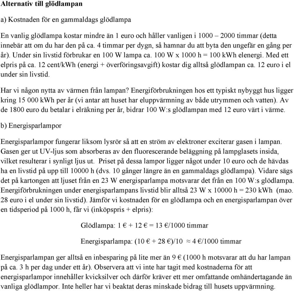 12 cent/kwh (energi + överföringsavgift kostar dig alltså glödlampan ca. 12 euro i el under sin livstid. Har vi någon nytta av värmen från lampan?