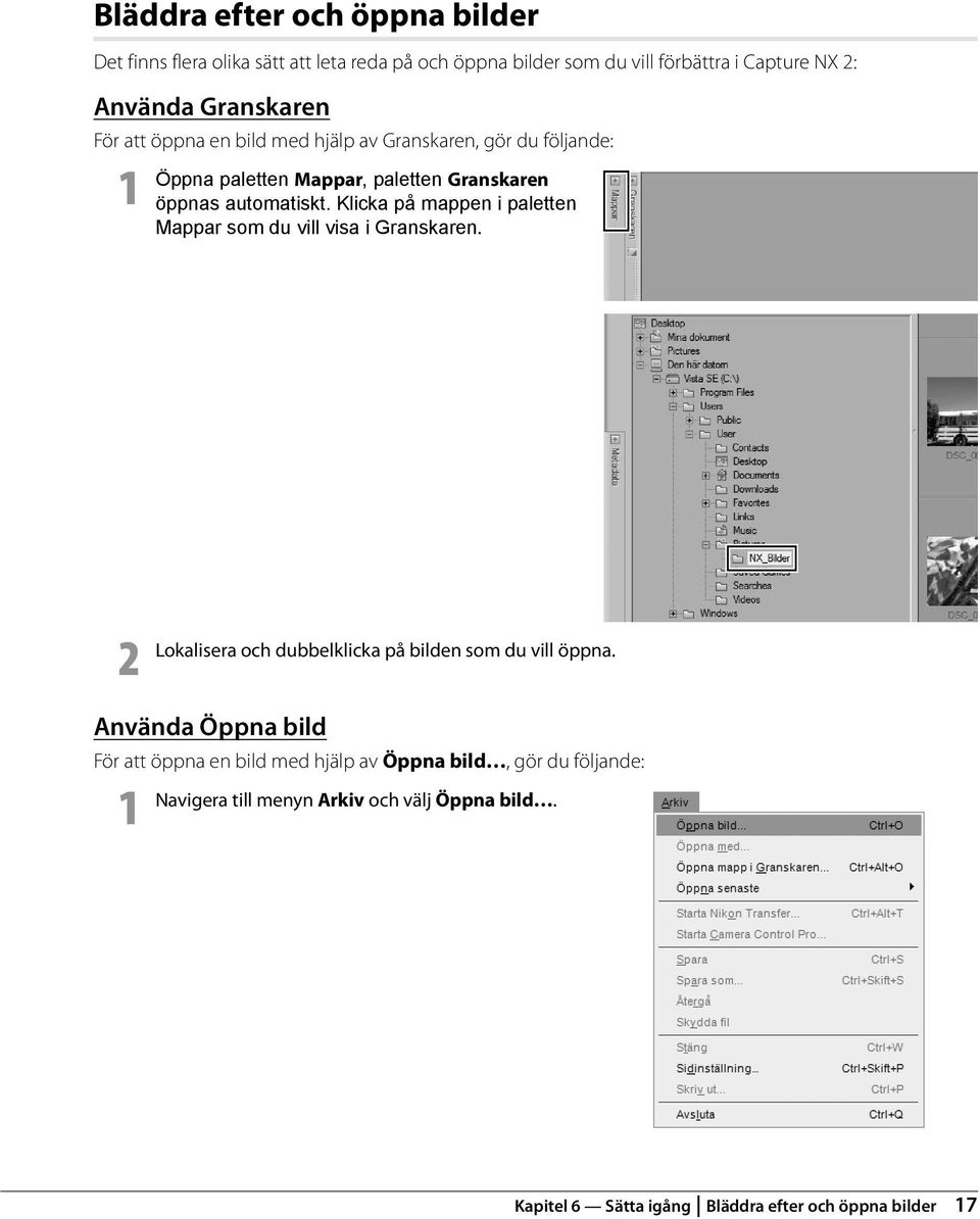 Klicka på mappen i paletten Mappar som du vill visa i Granskaren. 2 Lokalisera och dubbelklicka på bilden som du vill öppna.