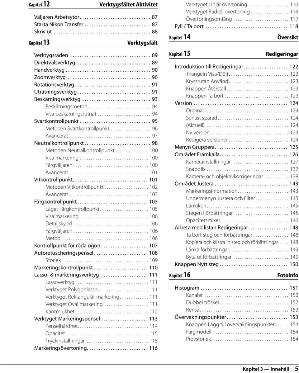 ............................... 91 Uträtningsverktyg............................... 91 Beskärningsverktyg............................. 93 Beskärningsmetod............................ 94 Visa beskärningsrutnät.