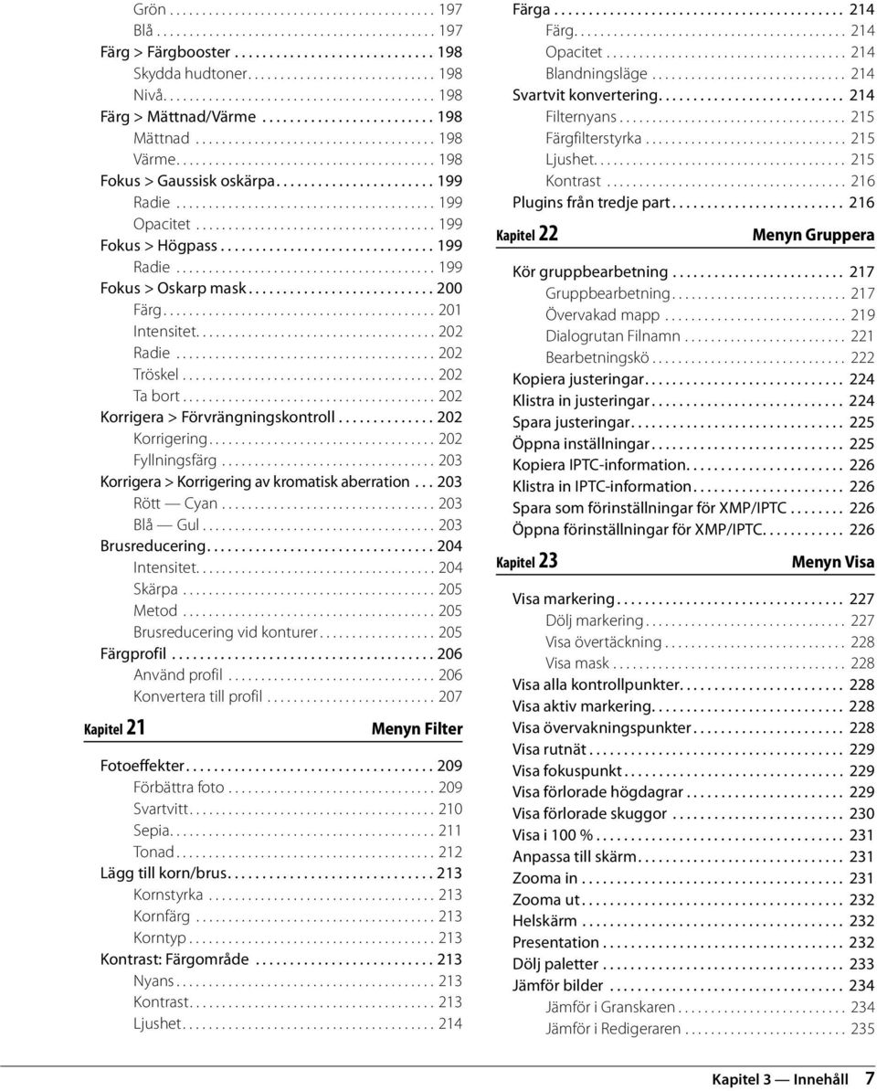 ...................... 199 Radie........................................ 199 Opacitet..................................... 199 Fokus > Högpass............................... 199 Radie........................................ 199 Fokus > Oskarp mask.