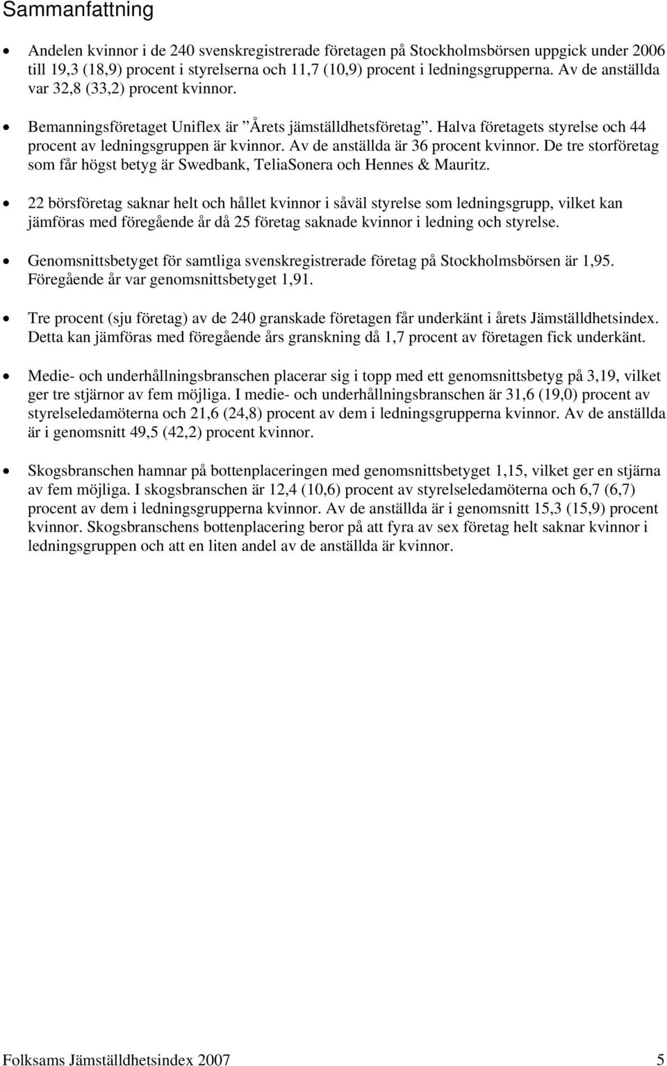 Av de anställda är 36 procent kvinnor. De tre storföretag som får högst betyg är Swedbank, TeliaSonera och Hennes & Mauritz.