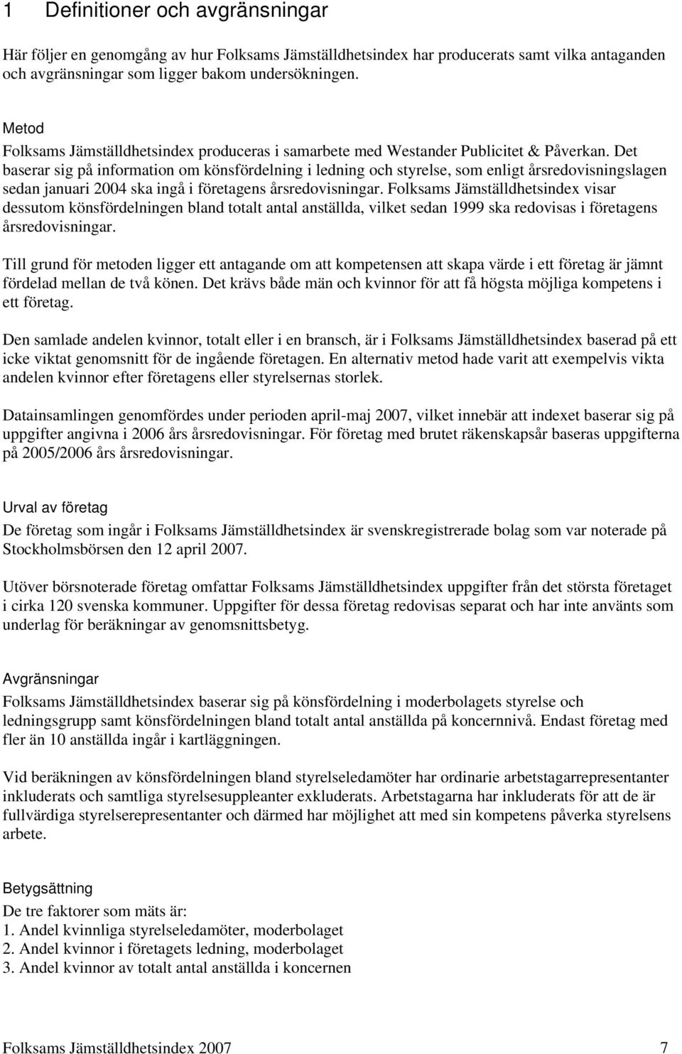 Det baserar sig på information om könsfördelning i ledning och styrelse, som enligt årsredovisningslagen sedan januari 2004 ska ingå i företagens årsredovisningar.