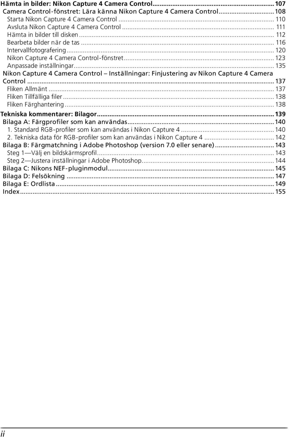 .. 123 Anpassade inställningar... 135 Nikon Capture 4 Camera Control Inställningar: Finjustering av Nikon Capture 4 Camera Control... 137 Fliken Allmänt... 137 Fliken Tillfälliga filer.