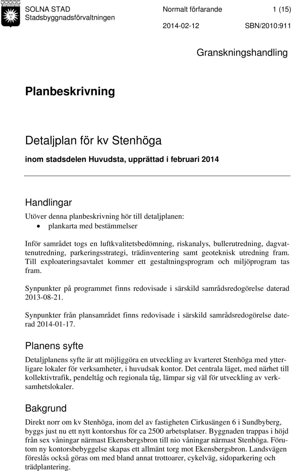 parkeringsstrategi, trädinventering samt geoteknisk utredning fram. Till exploateringsavtalet kommer ett gestaltningsprogram och miljöprogram tas fram.