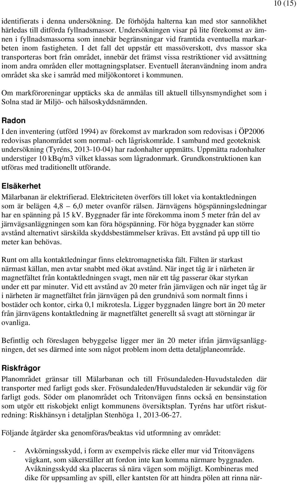 I det fall det uppstår ett massöverskott, dvs massor ska transporteras bort från området, innebär det främst vissa restriktioner vid avsättning inom andra områden eller mottagningsplatser.