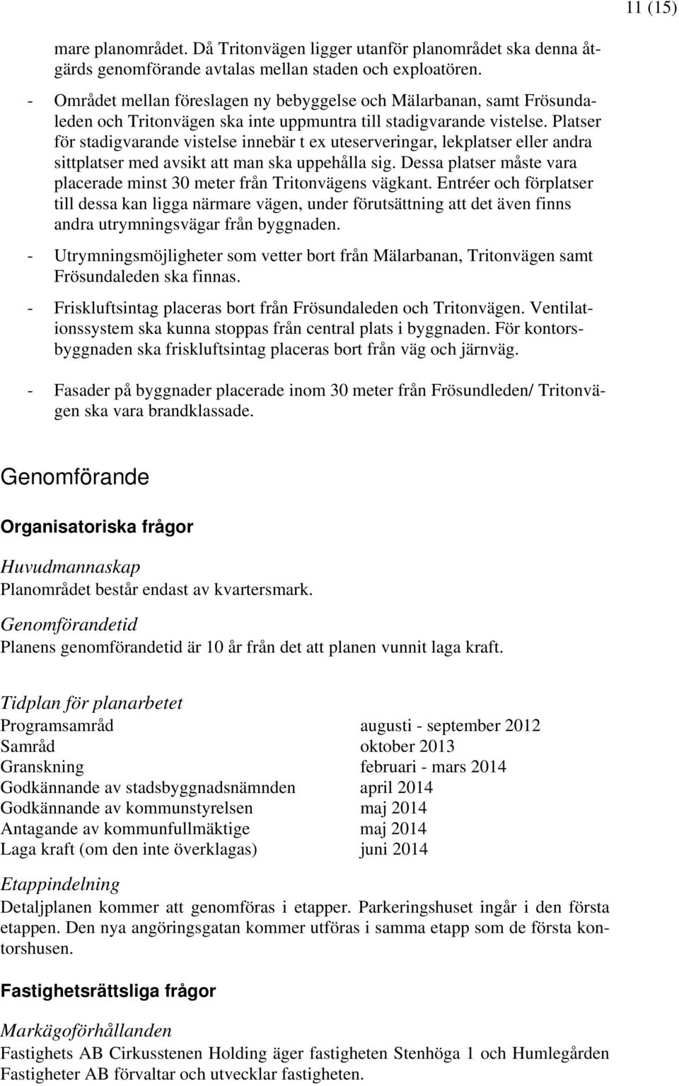 Platser för stadigvarande vistelse innebär t ex uteserveringar, lekplatser eller andra sittplatser med avsikt att man ska uppehålla sig.