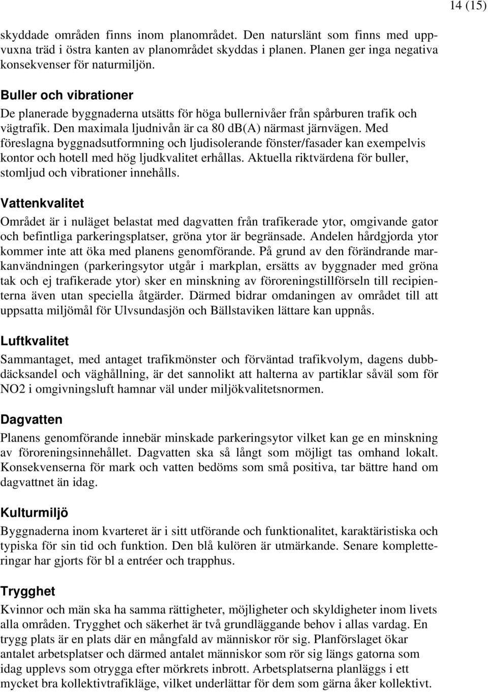 Med föreslagna byggnadsutformning och ljudisolerande fönster/fasader kan exempelvis kontor och hotell med hög ljudkvalitet erhållas.