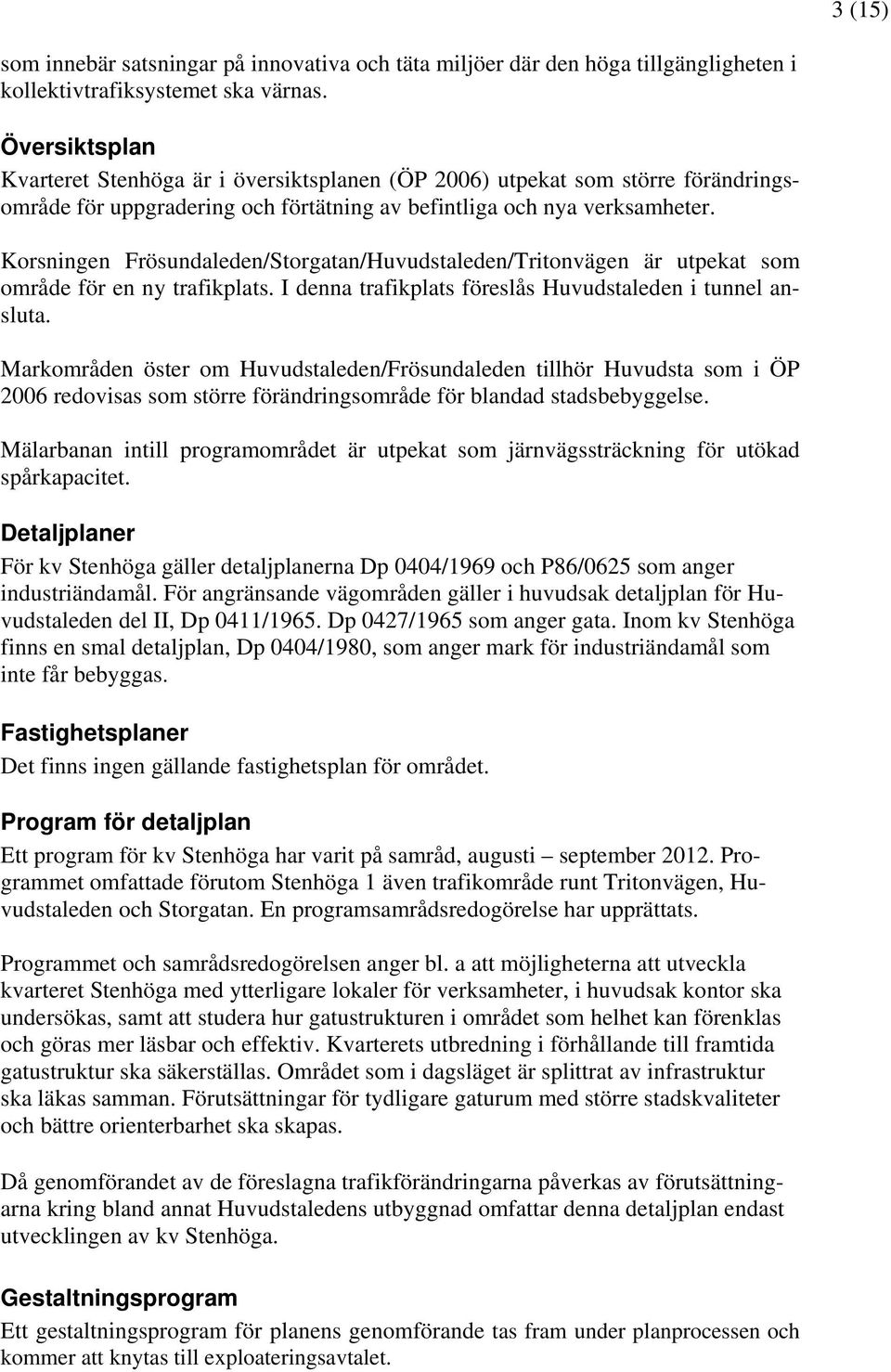 Korsningen Frösundaleden/Storgatan/Huvudstaleden/Tritonvägen är utpekat som område för en ny trafikplats. I denna trafikplats föreslås Huvudstaleden i tunnel ansluta.