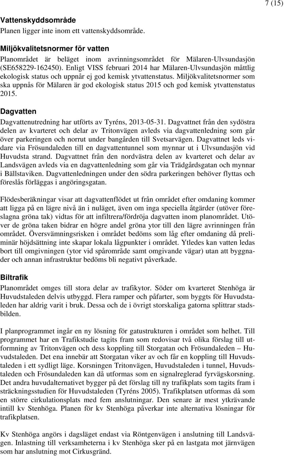 Miljökvalitetsnormer som ska uppnås för Mälaren är god ekologisk status 2015 och god kemisk ytvattenstatus 2015. Dagvatten Dagvattenutredning har utförts av Tyréns, 2013-05-31.