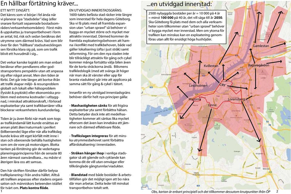 transportbehovet i form av antal, tid, risk och sedan beräknas det utrymme som därmed krävs.
