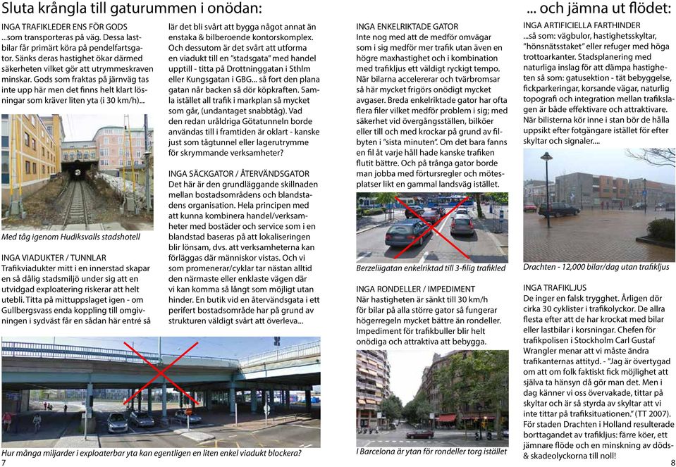 .. Med tåg igenom Hudiksvalls stadshotell INGA VIADUKTER / TUNNLAR Trafikviadukter mitt i en innerstad skapar en så dålig stadsmiljö under sig att en utvidgad exploatering riskerar att helt utebli.