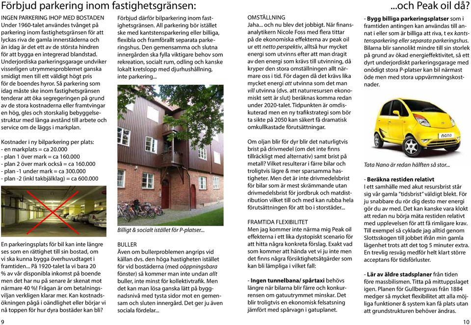 Underjordiska parkeringsgarage undviker visserligen utrymmesproblemet ganska smidigt men till ett väldigt högt pris för de boendes hyror.