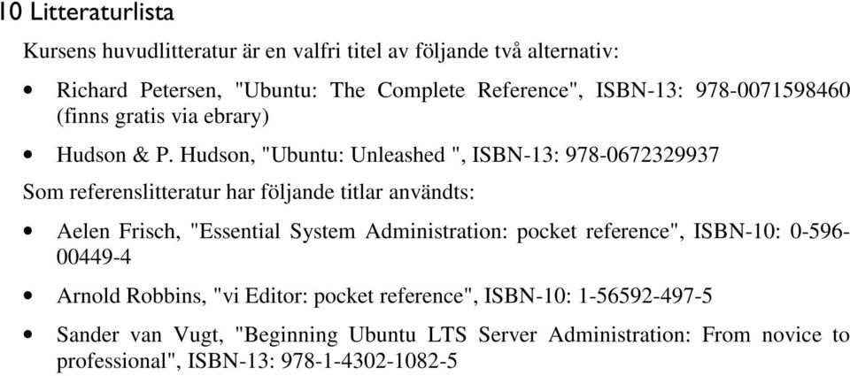 Hudson, "Ubuntu: Unleashed ", ISBN-13: 978-0672329937 Som referenslitteratur har följande titlar användts: Aelen Frisch, "Essential System