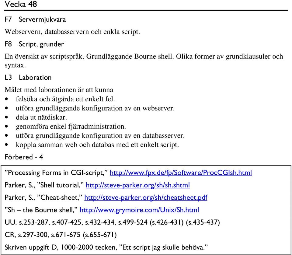 utföra grundläggande konfiguration av en databasserver. koppla samman web och databas med ett enkelt script. Förbered - 4 Processing Forms in CGI-script, http://www.fpx.de/fp/software/proccgish.