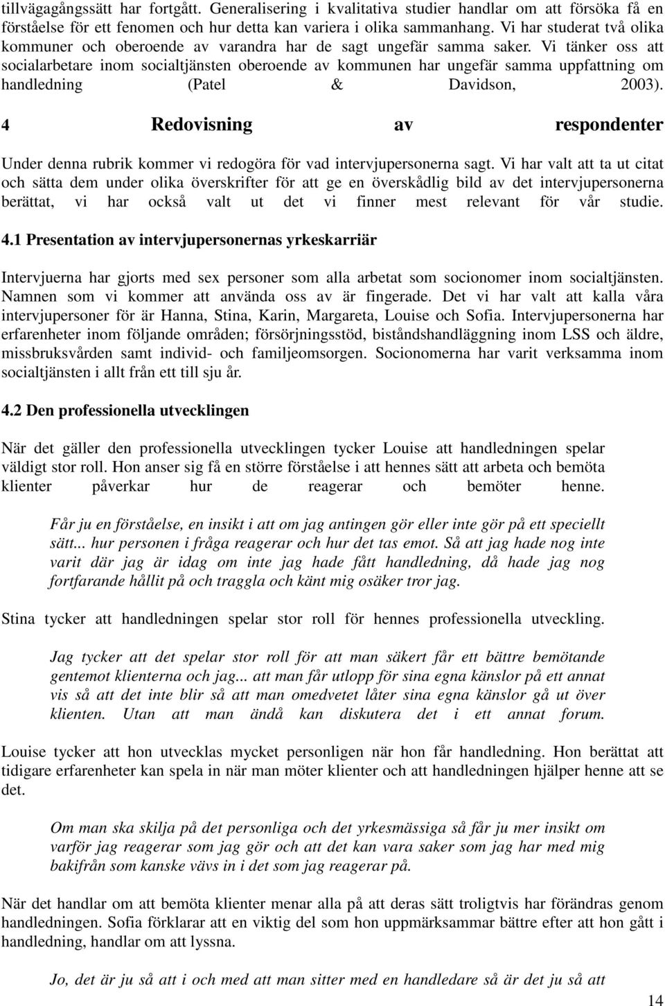 Vi tänker oss att socialarbetare inom socialtjänsten oberoende av kommunen har ungefär samma uppfattning om handledning (Patel & Davidson, 2003).