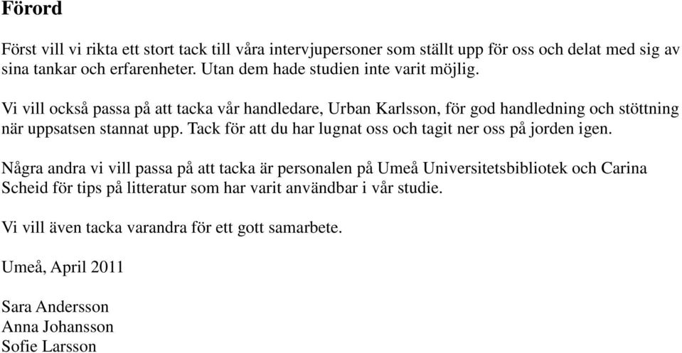 Vi vill också passa på att tacka vår handledare, Urban Karlsson, för god handledning och stöttning när uppsatsen stannat upp.