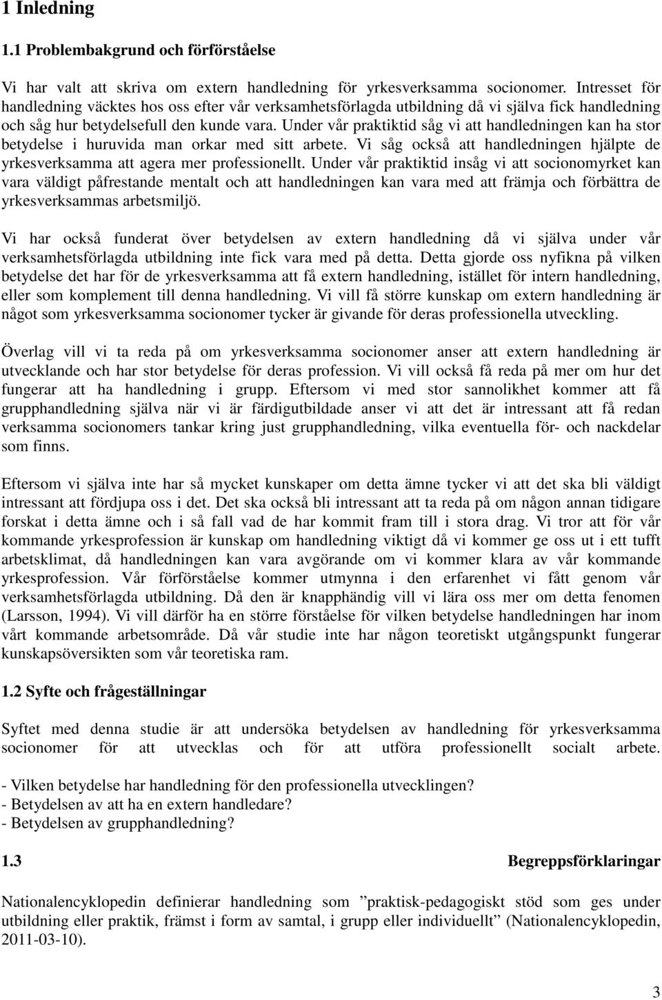 Under vår praktiktid såg vi att handledningen kan ha stor betydelse i huruvida man orkar med sitt arbete. Vi såg också att handledningen hjälpte de yrkesverksamma att agera mer professionellt.