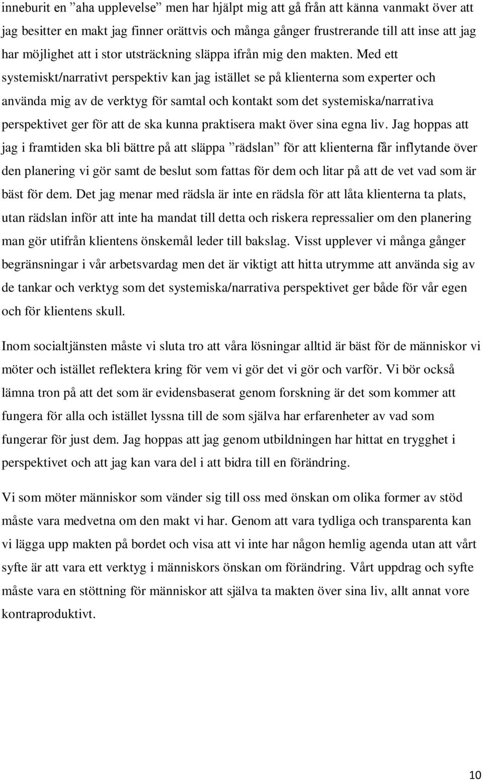 Med ett systemiskt/narrativt perspektiv kan jag istället se på klienterna som experter och använda mig av de verktyg för samtal och kontakt som det systemiska/narrativa perspektivet ger för att de