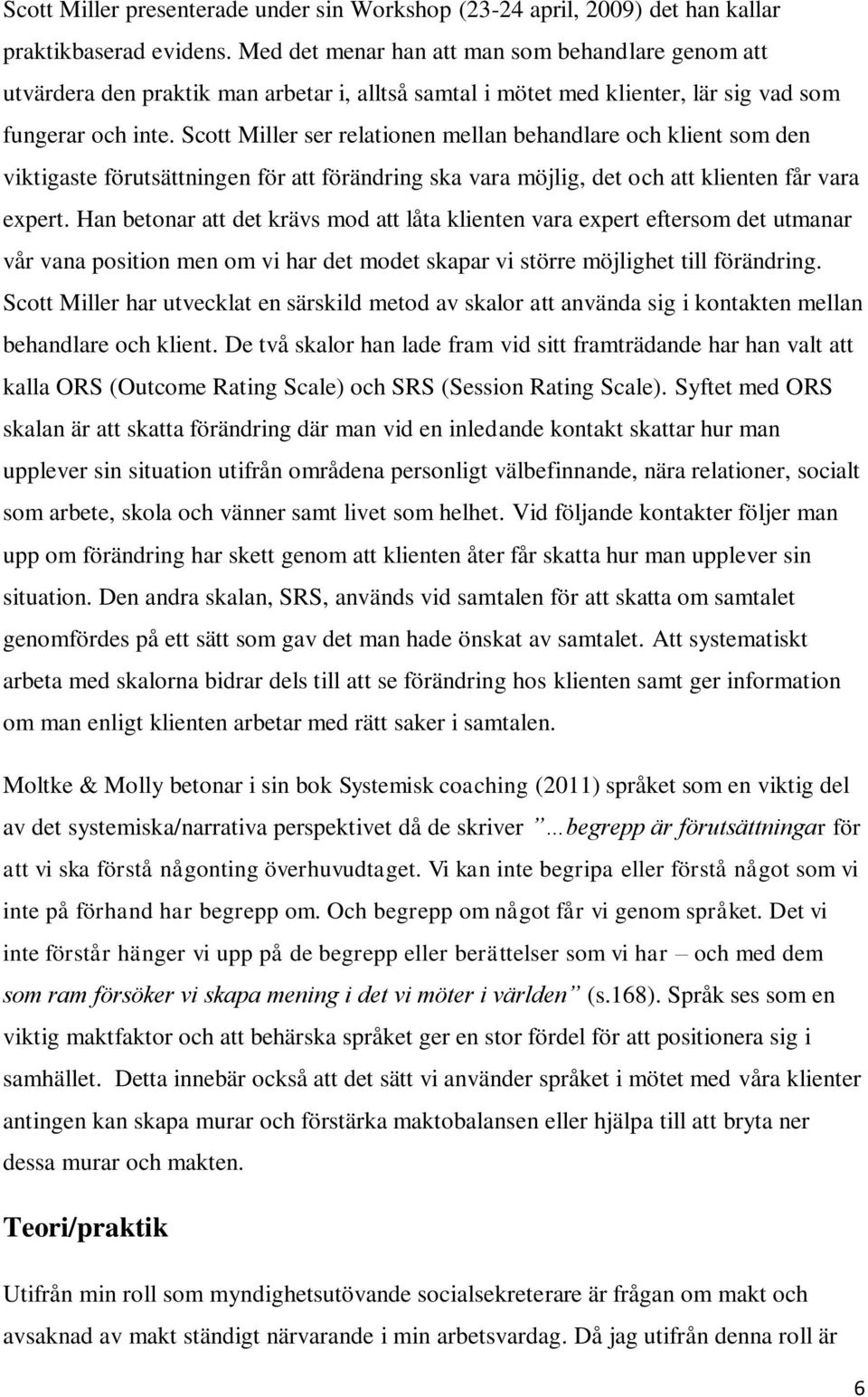 Scott Miller ser relationen mellan behandlare och klient som den viktigaste förutsättningen för att förändring ska vara möjlig, det och att klienten får vara expert.