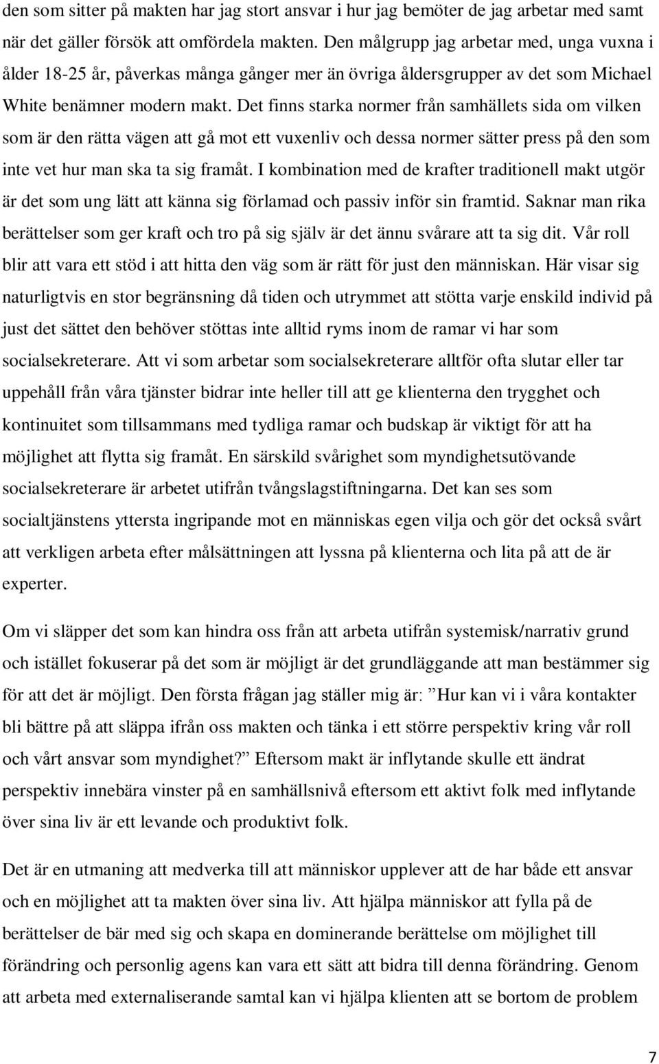 Det finns starka normer från samhällets sida om vilken som är den rätta vägen att gå mot ett vuxenliv och dessa normer sätter press på den som inte vet hur man ska ta sig framåt.