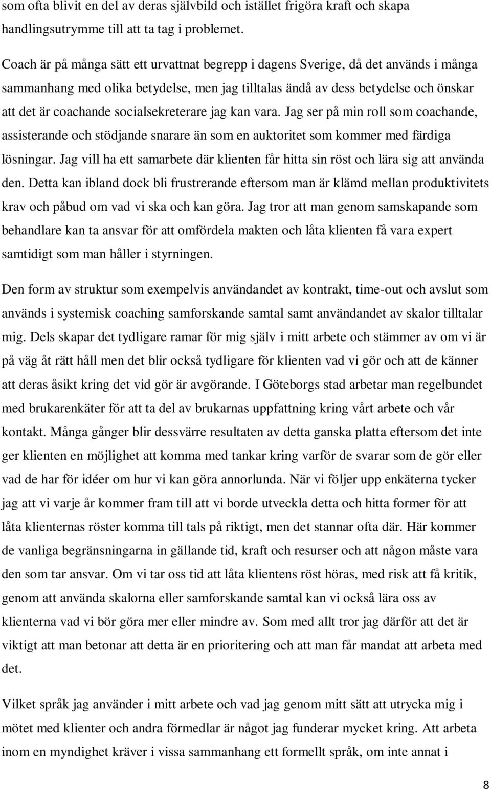 socialsekreterare jag kan vara. Jag ser på min roll som coachande, assisterande och stödjande snarare än som en auktoritet som kommer med färdiga lösningar.