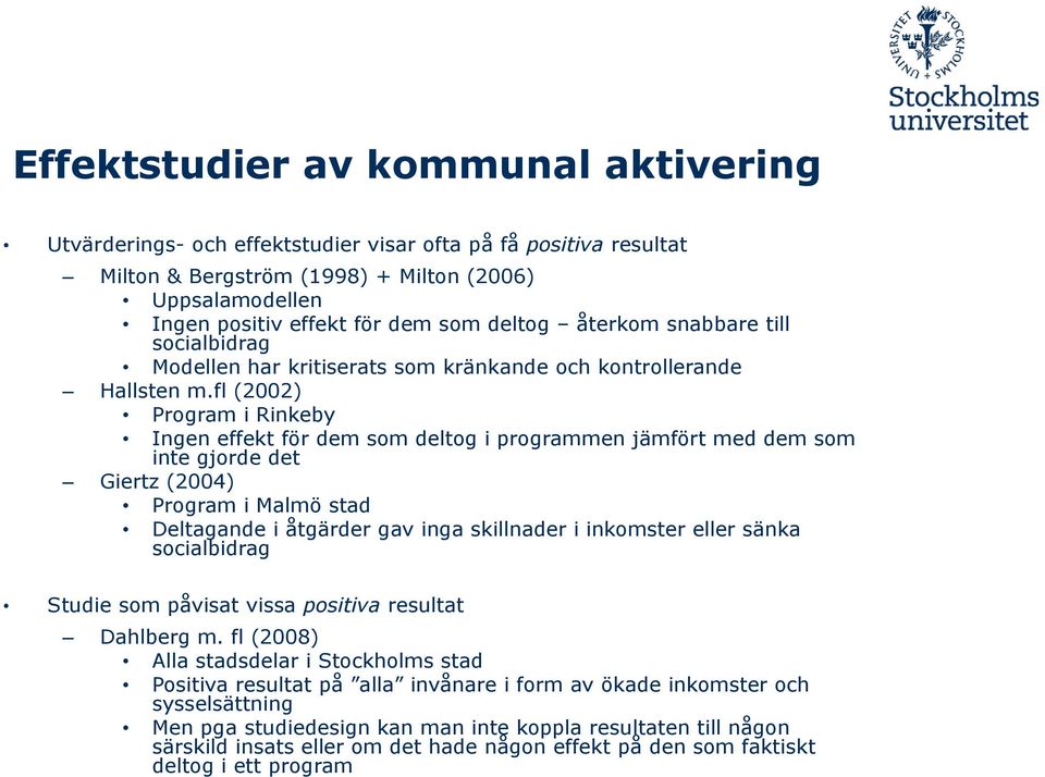 fl (2002) Program i Rinkeby Ingen effekt för dem som deltog i programmen jämfört med dem som inte gjorde det Giertz (2004) Program i Malmö stad Deltagande i åtgärder gav inga skillnader i inkomster