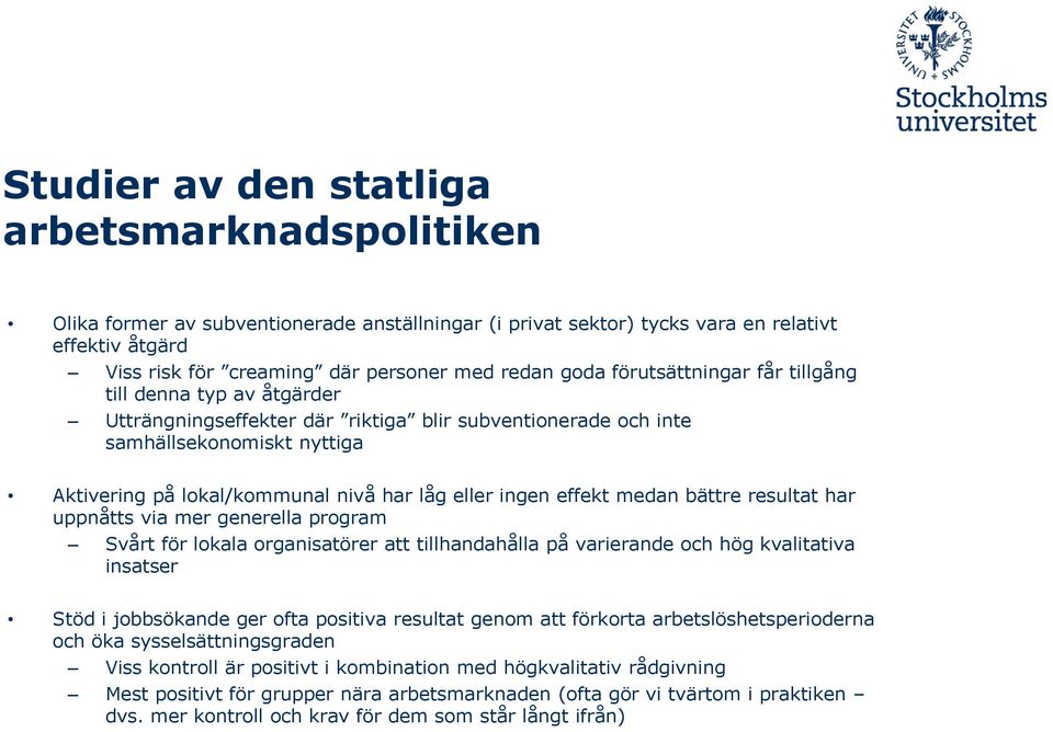 ingen effekt medan bättre resultat har uppnåtts via mer generella program Svårt för lokala organisatörer att tillhandahålla på varierande och hög kvalitativa insatser Stöd i jobbsökande ger ofta