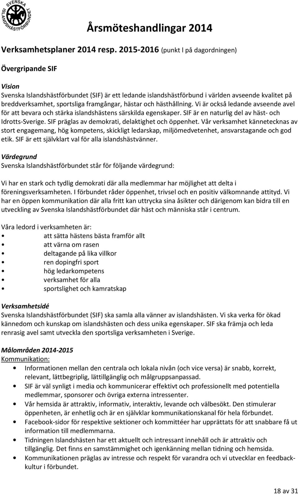 hästar och hästhållning. Vi är också ledande avseende avel för att bevara och stärka islandshästens särskilda egenskaper. SIF är en naturlig del av häst- och Idrotts-Sverige.