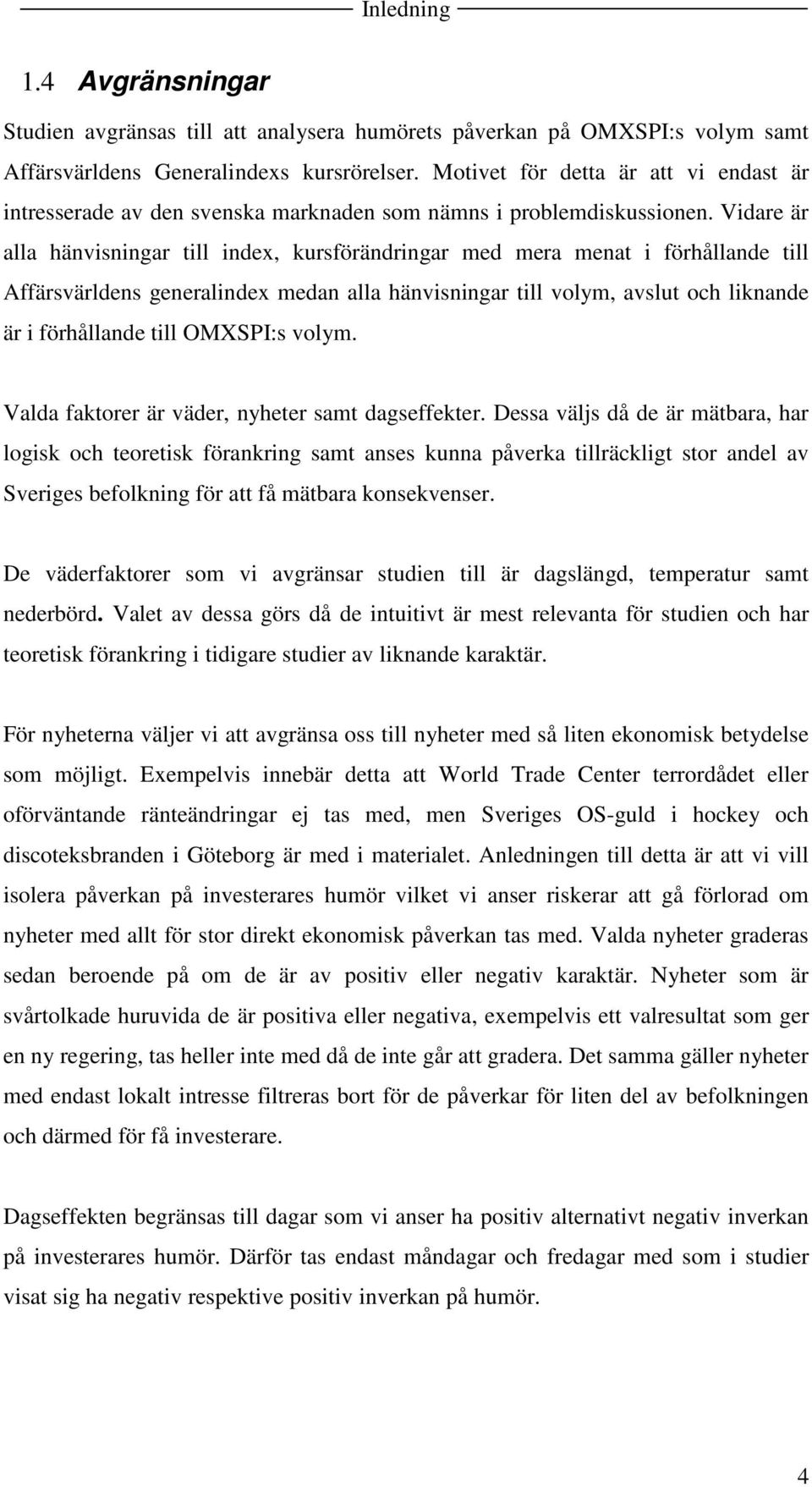 Vidare är alla hänvisningar till index, kursförändringar med mera menat i förhållande till Affärsvärldens generalindex medan alla hänvisningar till volym, avslut och liknande är i förhållande till