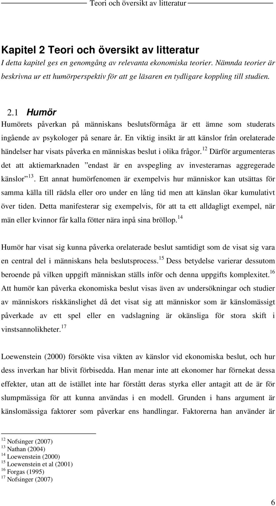 1 Humör Humörets påverkan på människans beslutsförmåga är ett ämne som studerats ingående av psykologer på senare år.