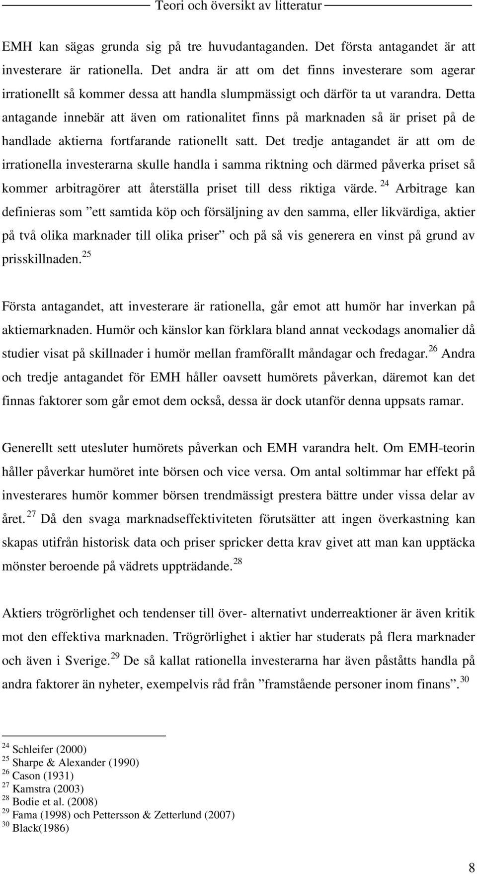 Detta antagande innebär att även om rationalitet finns på marknaden så är priset på de handlade aktierna fortfarande rationellt satt.