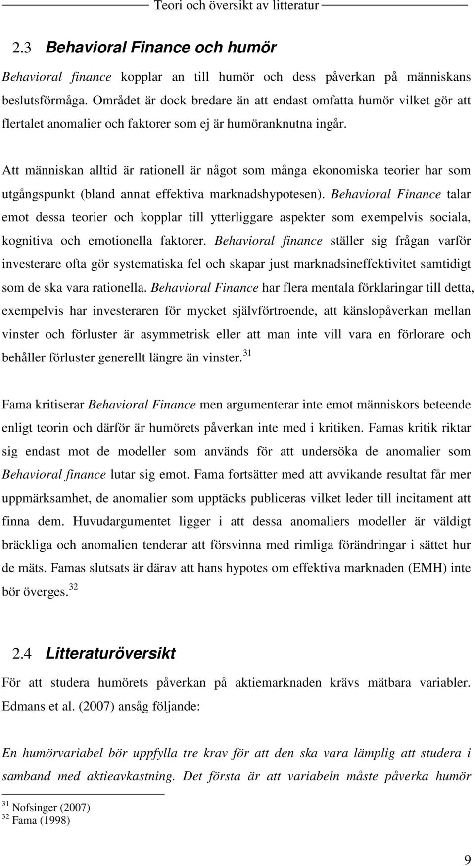 Att människan alltid är rationell är något som många ekonomiska teorier har som utgångspunkt (bland annat effektiva marknadshypotesen).