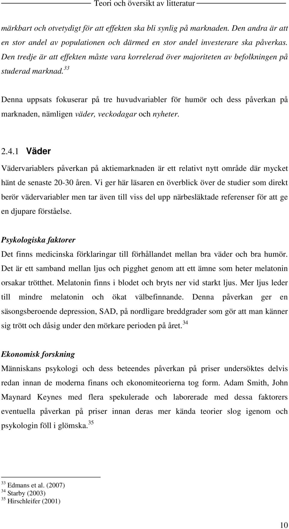 33 Denna uppsats fokuserar på tre huvudvariabler för humör och dess påverkan på marknaden, nämligen väder, veckodagar och nyheter. 2.4.