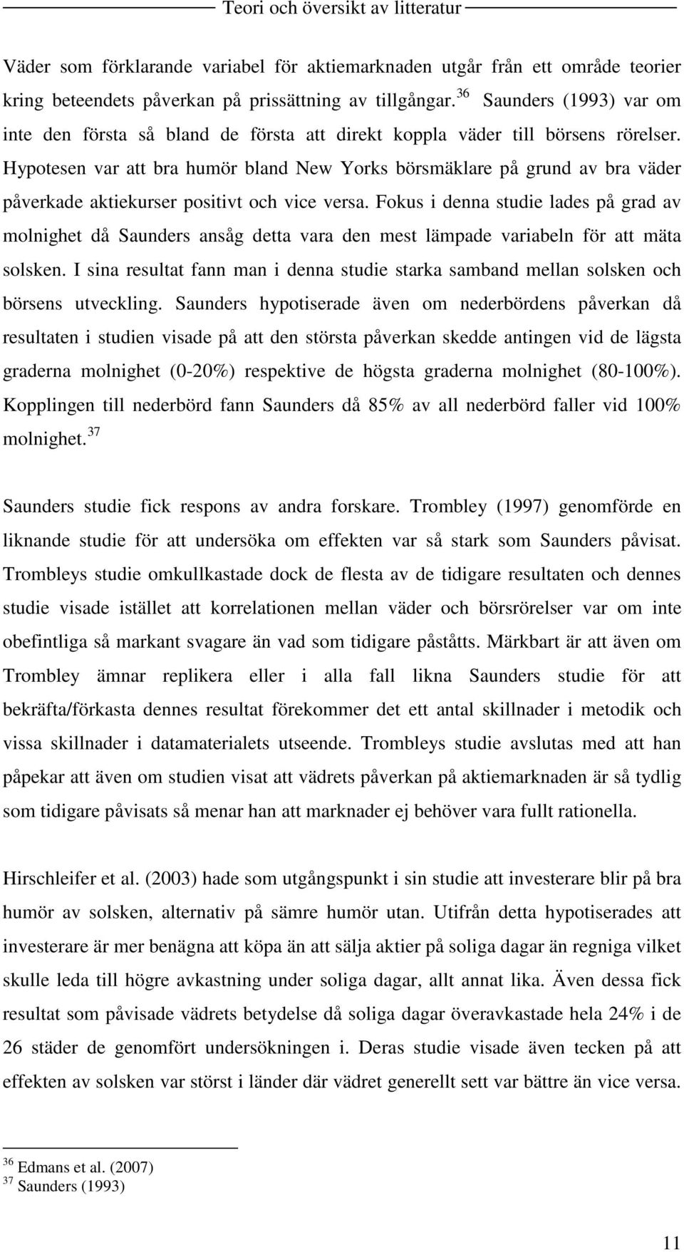 Hypotesen var att bra humör bland New Yorks börsmäklare på grund av bra väder påverkade aktiekurser positivt och vice versa.