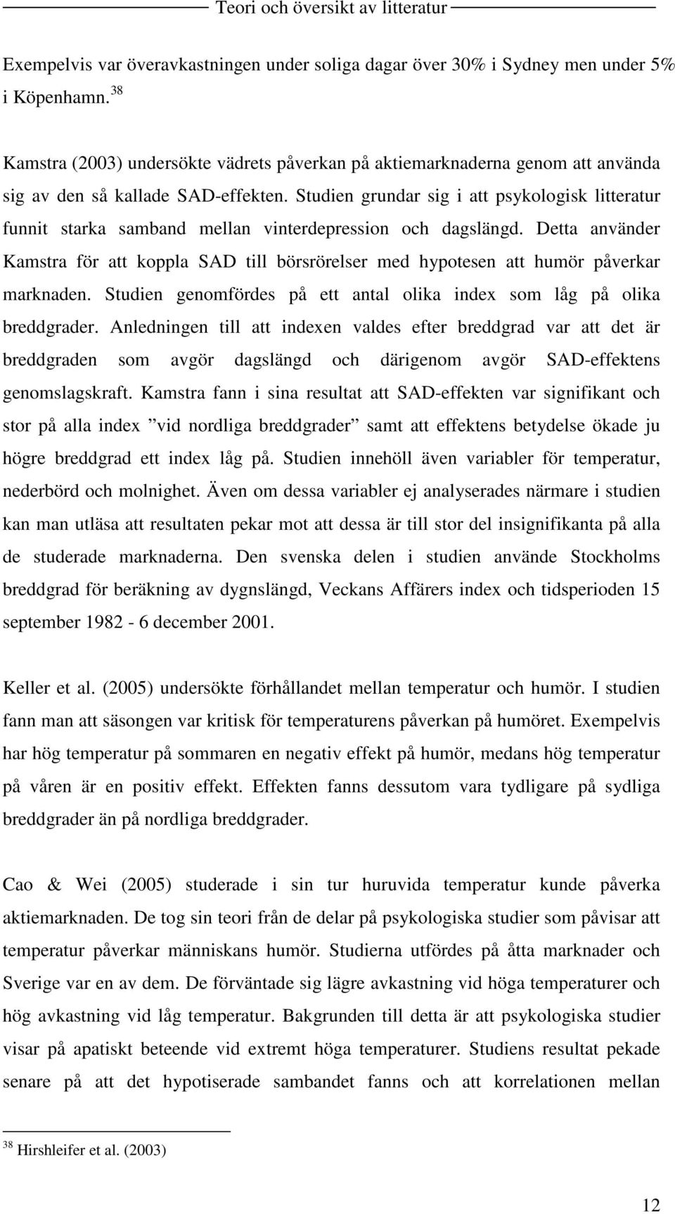 Studien grundar sig i att psykologisk litteratur funnit starka samband mellan vinterdepression och dagslängd.