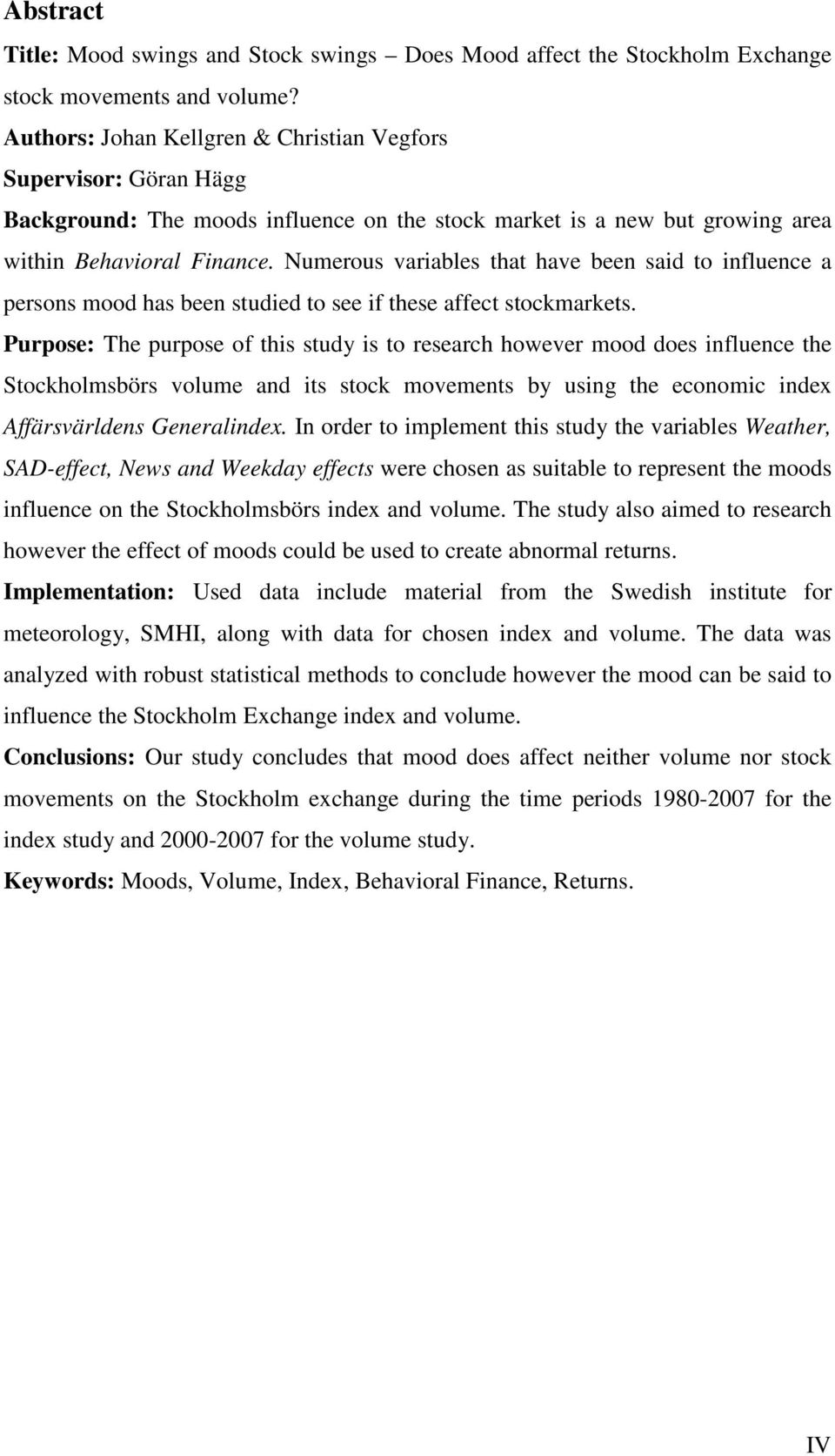 Numerous variables that have been said to influence a persons mood has been studied to see if these affect stockmarkets.