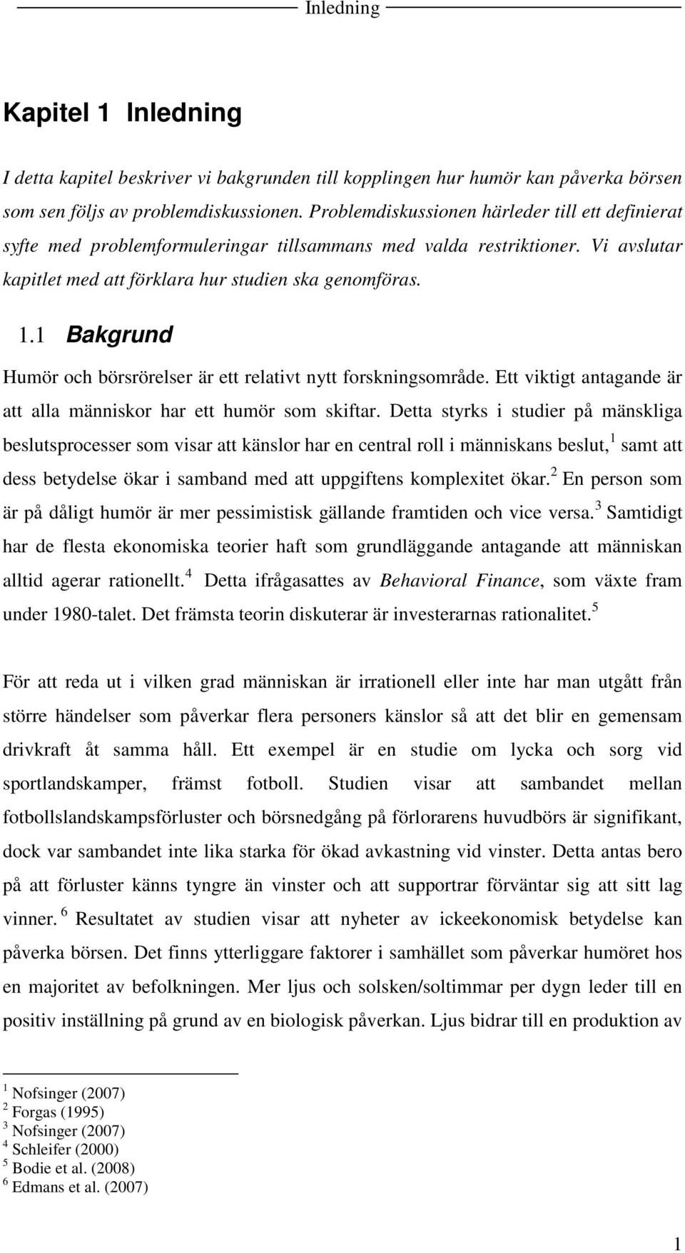 1 Bakgrund Humör och börsrörelser är ett relativt nytt forskningsområde. Ett viktigt antagande är att alla människor har ett humör som skiftar.